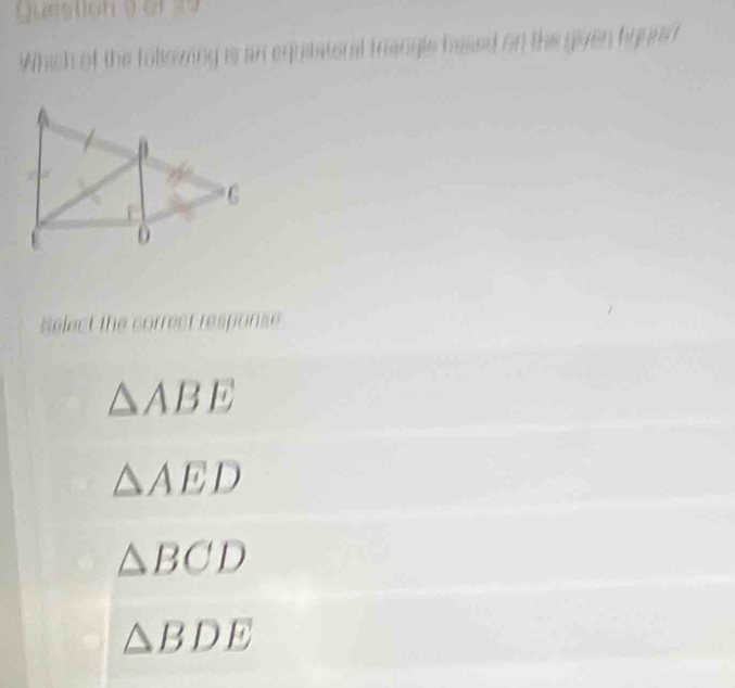 Which of the follezing is an equiiatoral trangle hased on the given figured
Relect the correct response
△ ABE
△ AED
△ BCD
△ BDE