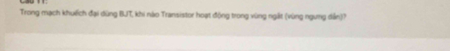 Trong mạch khuếch đại dùng BJT, khi nào Transistor hoạt động trong vùng ngất (vùng ngưng dẫn)?