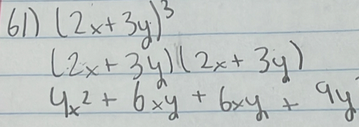 61 (2x+3y)^3
(2x+3y)(2x+3y)
4x^2+6xy+6xy+9y