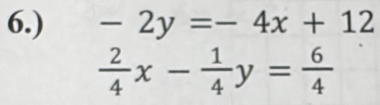 6.) -2y=-4x+12
 2/4 x- 1/4 y= 6/4 