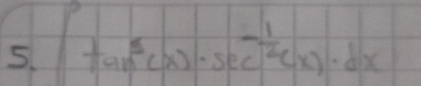 tan^5(x)· sec^(-frac 1)2(x)· dx