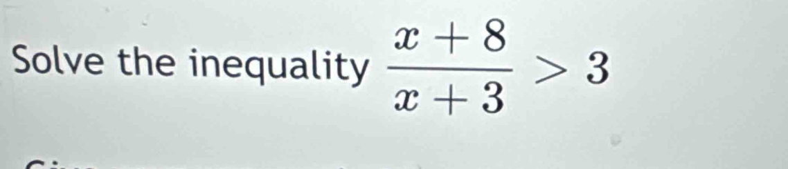 Solve the inequality  (x+8)/x+3 >3