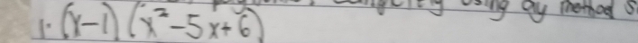 (x-1)(x^2-5x+6)
It'sng oy method