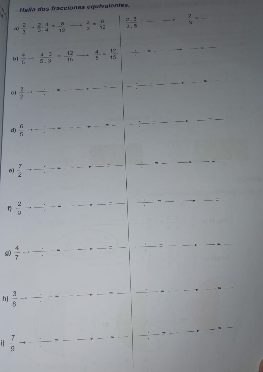 Halla dos fracciones equivalentes.
a)  2/3 = _
b)
c) 
d) 
e) 
f) 
g)  4/7  _
h)  3/8  _
i)  7/9  _