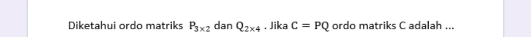 Diketahui ordo matriks P_3* 2 dan Q_2* 4. Jika C=PQ ordo matriks C adalah ...