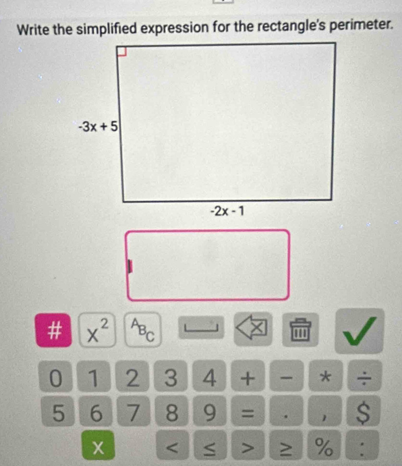 Write the simplified expression for the rectangle's perimeter.
# x^2 a
X^(^^overline )C '''
0 1 2 3 4 +  * ÷
5 6 7 8 9 = . 1 $
x
≥ % :