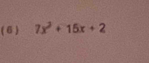 ( 6 ) 7x^2+15x+2