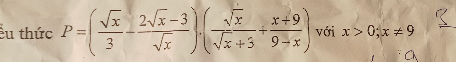 ếu thức P=( sqrt(x)/3 - (2sqrt(x)-3)/sqrt(x) ).( sqrt(x)/sqrt(x)+3 + (x+9)/9-x ) với x>0; x!= 9