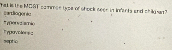 hat is the MOST common type of shock seen in infants and children?
cardiogenic
hypervolemic
hypovolemic
septic