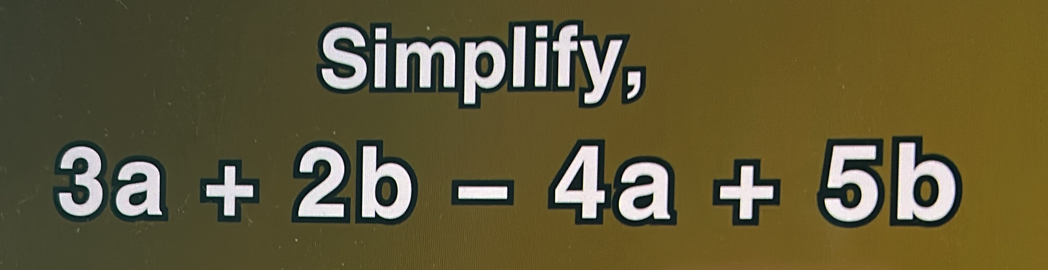 Solved: Simplify, 3a+2b=4a+5b [Math]