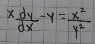 x dy/dx -y= x^2/y^2 