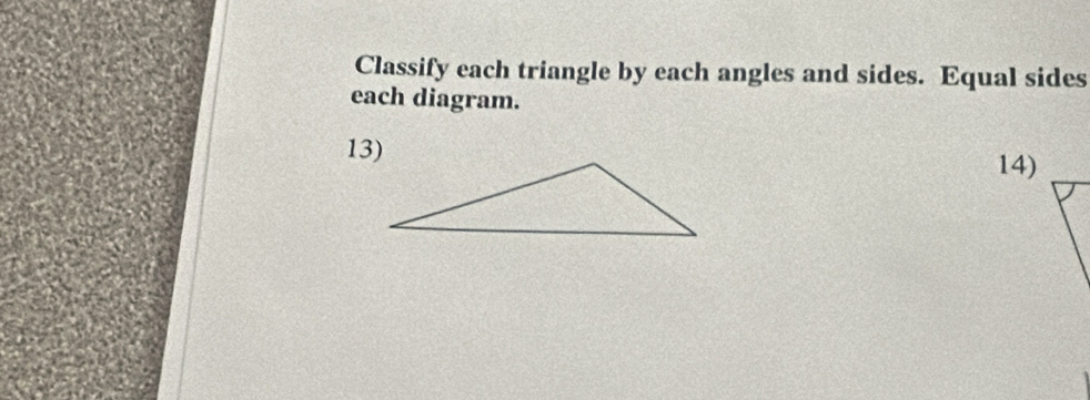 Classify each triangle by each angles and sides. Equal sides 
each diagram. 
14)