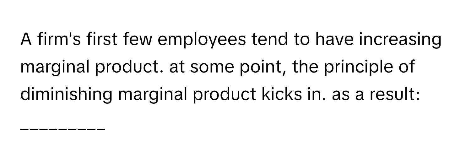 Solved: A firm's first few employees tend to have increasing marginal ...
