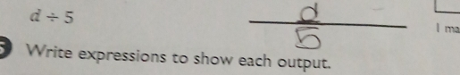 d/ 5 l ma 
Write expressions to show each output.