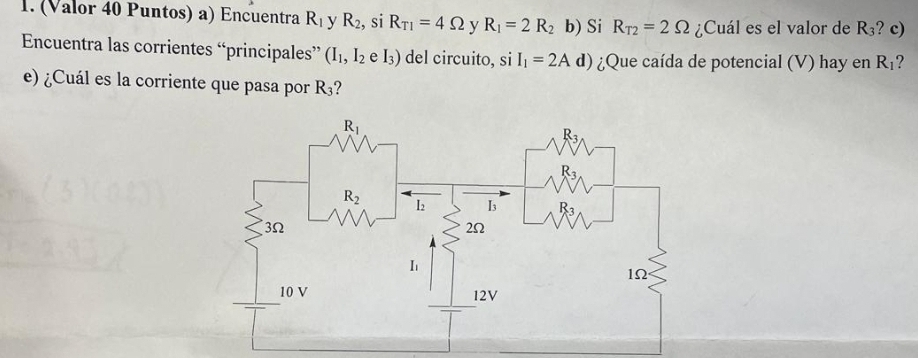 (Valor 40 Puntos) a) Encuentra R_1 R_2 , si R_T1=4Omega y R_1=2R_2 b) Si R_T2=2Omega ¿Cuál es el valor de R_3 ? c)
Encuentra las corrientes “principales” (I_1,I_2 eI_3) del circuito, si I_1=2A d) ¿Que caída de potencial (V) hay en R_1 2
e) ¿Cuál es la corriente que pasa por R_3