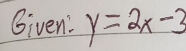 Given. y=2x-3