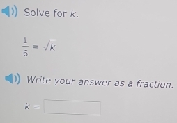 Solve for k.
 1/6 =sqrt(k)
Write your answer as a fraction.
k=□