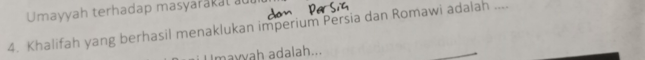 Umayyah terhadap masyarakal at 
4. Khalifah yang berhasil menaklukan imperium Persia dan Romawi adalah .... 
mayyah adalah...