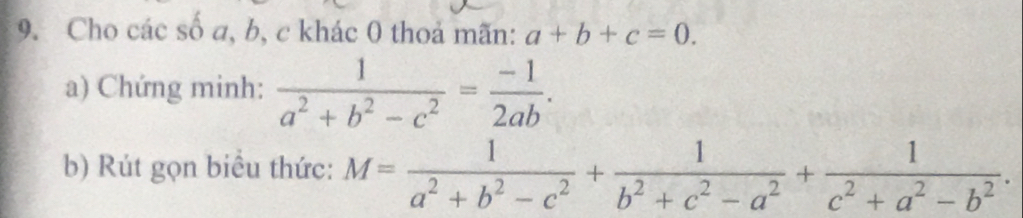 Cho các số a, b, c khác 0 thoả mãn: a+b+c=0. 
a) Chứng minh:  1/a^2+b^2-c^2 = (-1)/2ab . 
b) Rút gọn biểu thức: M= 1/a^2+b^2-c^2 + 1/b^2+c^2-a^2 + 1/c^2+a^2-b^2 .