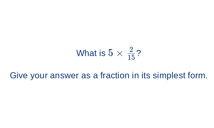 What is 5*  2/15  ? 
Give your answer as a fraction in its simplest form.