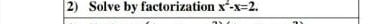 Solve by factorization x^2-x=2.