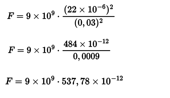 F=9* 10^9· frac (22* 10^(-6))^2(0,03)^2
F=9* 10^9·  (484* 10^(-12))/0,0009 
F=9* 10^9· 537,78* 10^(-12)