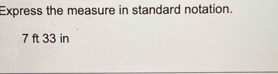 Express the measure in standard notation.
7 ft 33 in