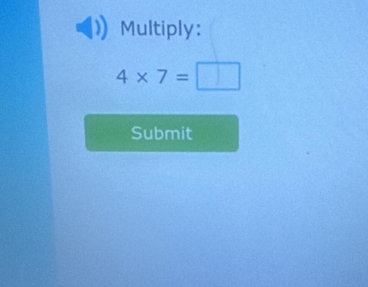 Multiply:
4* 7=□
Submit