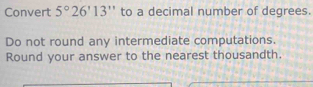 Convert 5°26'13'' to a decimal number of degrees. 
Do not round any intermediate computations. 
Round your answer to the nearest thousandth.