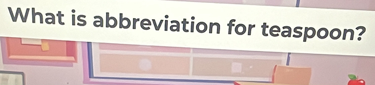 What is abbreviation for teaspoon?