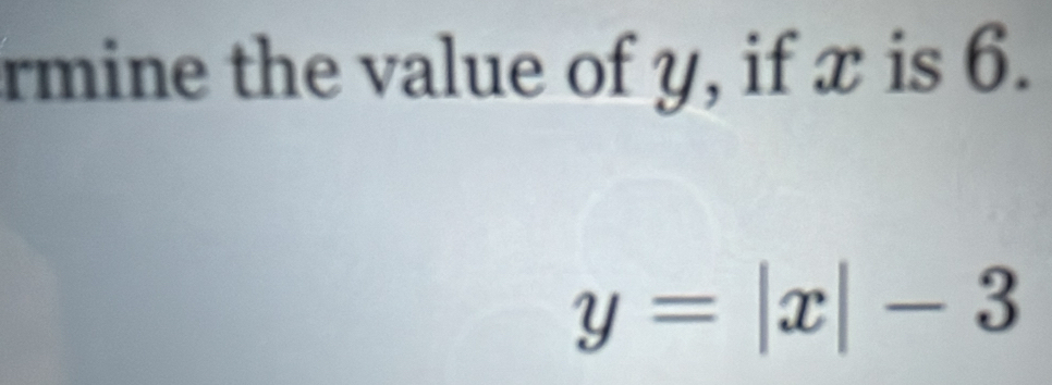 rmine the value of y, if x is 6.
y=|x|-3