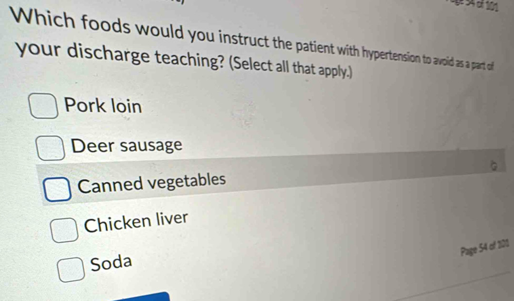 Sº S4 dl 101
Which foods would you instruct the patient with hypertension to awoid as a part of
your discharge teaching? (Select all that apply.)
Pork loin
Deer sausage
Canned vegetables
Chicken liver
Page 54 of 201
Soda