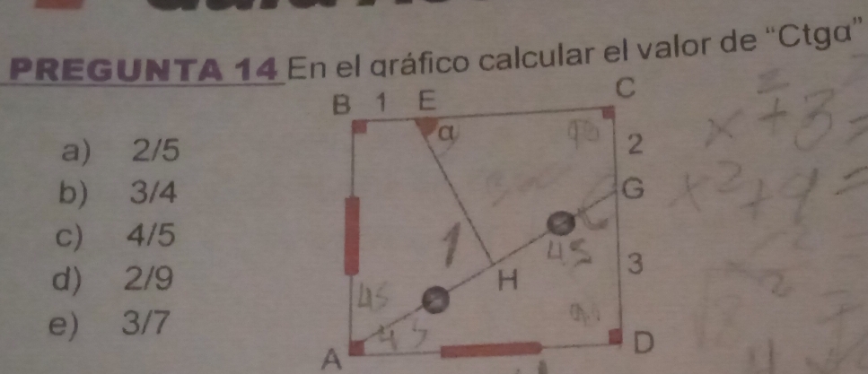 PREGUNTA 14 En el gráfico calcular el valor de “Ctga”
a) 2/5
b) 3/4
c) 4/5
d) 2/9
e) 3/7