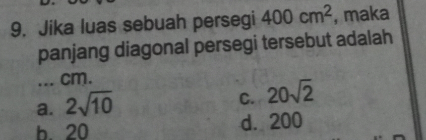 Jika luas sebuah persegi 400cm^2 , maka
panjang diagonal persegi tersebut adalah
... cm.
a. 2sqrt(10)
C. 20sqrt(2)
b. 20 d. 200