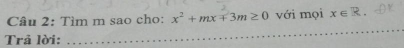 Tìm m sao cho: x^2+mx+3m≥ 0 với mọi x∈ R. 
Trả lời: