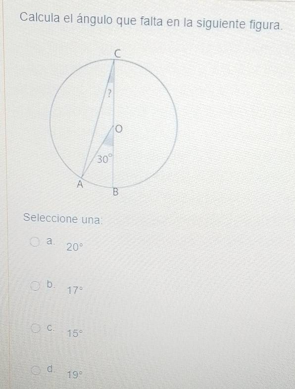 Calcula el ángulo que falta en la siguiente figura.
Seleccione una:
a. 20°
b. 17°
C.
15°
d.
19°