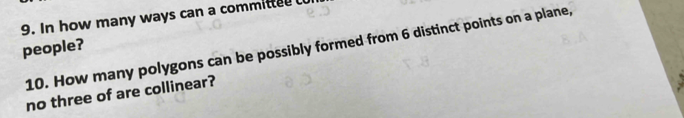 In how many ways can a committed 
people? 10. How many polygons can be possibly formed from 6 distinct points on a plane, 
no three of are collinear?