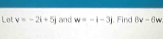 Let v=-2i+5j and w=-i-3j. Find 8v-6w