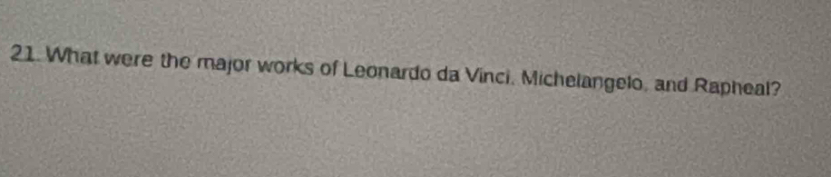 What were the major works of Leonardo da Vinci, Michelangelo, and Rapheal?