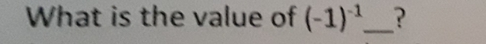 What is the value of (-1)^-1 _ ?