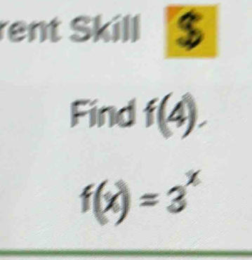 rent Skill $ 
Find f(4).
f(x)=3^x