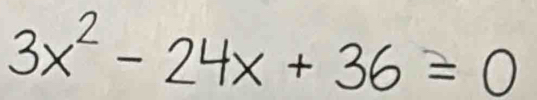 3x² - 24x + 36 = 0