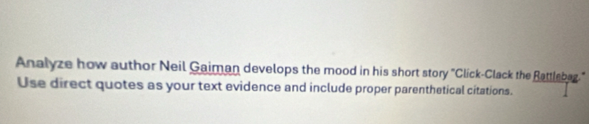 Analyze how author Neil Gaiman develops the mood in his short story "Click-Clack the Rattlebag." 
Use direct quotes as your text evidence and include proper parenthetical citations.