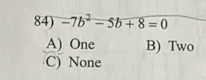 -7b^2-5b+8=0
A) One B) Two
C) None