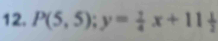 P(5,5); y= 1/4 x+11 1/2 