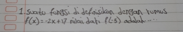 suato fongs, didefinisikan dengan rumus
f(x)=-2x+17 nilai dari f(-5) adalah. . . .