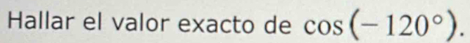 Hallar el valor exacto de cos (-120°).