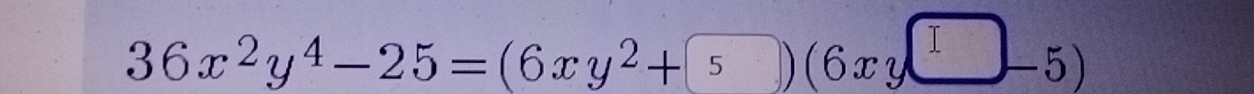 36x^2y^4-25=(6xy^2+5)(6xy^(□)-5)