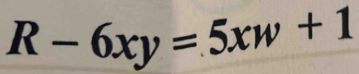 R-6xy=5xw+1