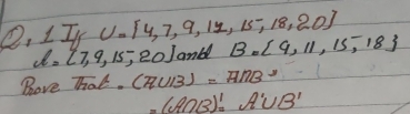 II' U=[4,7,9,11,15,18,20]
ell = 7,9,15,20 and B= 9,11,15,18
Bove That. (π UI3)=H/7B^3
=(A∩ B)'=A'∪ B'